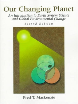 Our Changing Planet : An Introduction to Earth System Science and Global Environmental Change by Fred T. Mackenzie - Paperback
